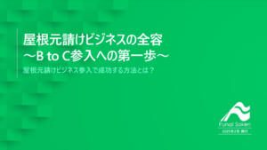 屋根元請けビジネスの全容 ～B to C参入への第一歩～