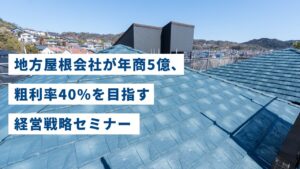 地方屋根会社が年商5億、粗利率40%を目指す経営戦略セミナー
